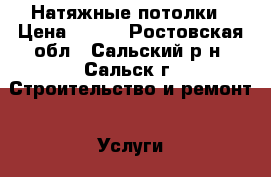 Натяжные потолки › Цена ­ 300 - Ростовская обл., Сальский р-н, Сальск г. Строительство и ремонт » Услуги   . Ростовская обл.